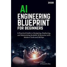(영문도서)AI Engineering Blueprint for Beginners: A Practical Guide to Designing Deployin... Paperback, Independently Published, English, 9798289408556