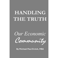 (영문도서)Handling the Truth: Our Economic Community Paperback, Independently Published, English, 9798249314767 Independently Published, English, 9798249314767