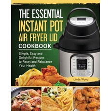 The Essential Instant Pot Air Fryer Lid Cookbook: Simple Easy and Delightful Recipes to Reset and R... Paperback, Linda Wood