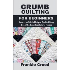 (영문도서)Crumb Quilting for Beginners: Learn to Stitch Unique Quilts Using Even the Small... Paperback, Independently Published, English, 9798285824305