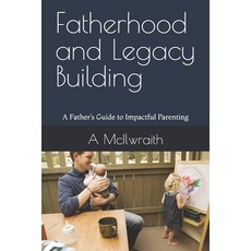 (영문도서) Fatherhood and Legacy Building: A Father's Guide to Impactful Parenting Paperback, Independently Published, English, 9798346975625