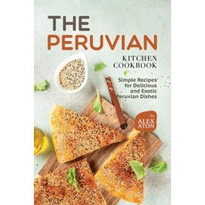 (영문도서) The Peruvian Kitchen Cookbook: Simple Recipes for Delicious and Exotic Peruvian Dishes Paperback, Independently Published, English, 9798871380123
