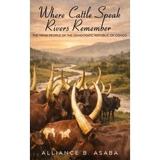 (영문도서)Where Cattle Speak Rivers Remember: The Hema People of the Democratic Republic o... Hardcover, Authors Hike, English, 9798295859618 Authors Hike, English, 9798295859618