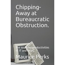 Chipping-Away at Bureaucratic Obstruction.: The opposing productivities of IT and chips Paperback, Independently Published, English, 9798707488856