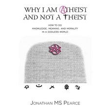 (영문도서) Why I Am Atheist and Not a Theist: How to Do Knowledge Meaning and Morality in a Godless World Paperback, Onus Books, English, 9781838239114