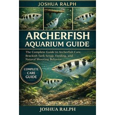 (영문도서)Archerfish Aquarium Guide: The Complete Guide to Archerfish Care Brackish Tank... Paperback, Independently Published, English, 9798244748758
