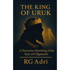 (영문도서)The King of Uruk: A Narrative Retelling of the Epic of Gilgamesh Paperback, Independently Published, English, 9798274809801