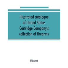 (영문도서) Illustrated catalogue of United States Cartridge Company's collection of firearms Paperback, Alpha Edition, English, 9789353891268