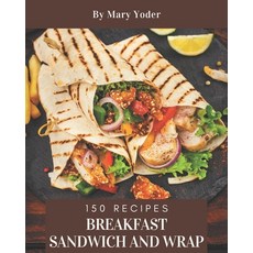 150 Breakfast Sandwich and Wrap Recipes: An Inspiring Breakfast Sandwich and Wrap Cookbook for You Paperback, Independently Published, English, 9798695486506