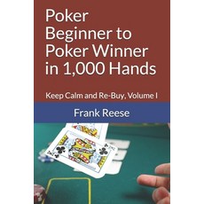 Poker Beginner to Poker Winner in 1 000 Hands: Keep Calm and Re-Buy Volume I Paperback, Independently Published, English, 9798561134487