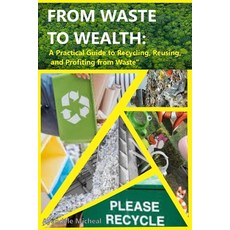 (영문도서)From Waste to Wealth: A Practical Guide to Recycling Reusing and Profiting fro... Paperback, Independently Published, English, 9798287622091