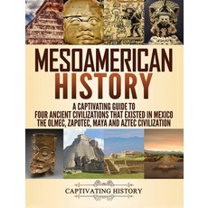 Mesoamerican History: A Captivating Guide to Four Ancient Civilizations that Existed in Mexico - The... Hardcover, Captivating History