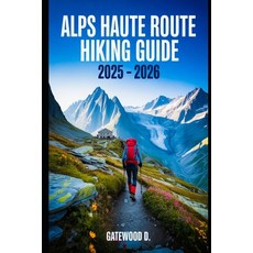(영문도서)Alps Haute Route Hiking Guide 2025 - 2026: Essential Tips Navigation Packing L... Paperback, Independently Published, English, 9798289631121