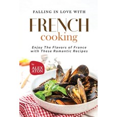 (영문도서) Falling in Love with French Cooking: Enjoy The Flavors of France with These Romantic Recipes Paperback, Independently Published, English, 9798853103764