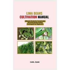 (영문도서) Lima Beans Cultivation Manual: Ultimate Guide for Sustainable Growing & Harvesting Techniques... Paperback, Independently Published, English, 9798873812608