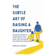 (영문도서)The Subtle Art Of Raising a Daughter: The Essential Roadmap for Modern Parents t... Hardcover, Authors Crib, English, 9798295871733 Authors Crib, English, 9798295871733