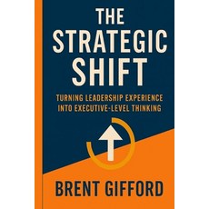 (영문도서)The Strategic Shift: Turning Leadership Experience Into Executive-Level Thinking Paperback, Independently Published, English, 9798266417182