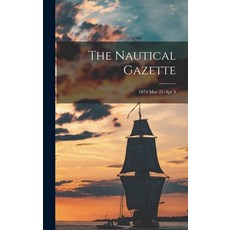 (영문도서) The Nautical Gazette; 1874 Mar 21-Apr 4 Hardcover, Legare Street Press, English, 9781013501173