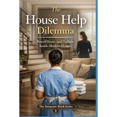 (영문도서)The House Help Dilemma: Power Trust and Failure Inside Modern Homes Paperback, Independently Published, English, 9798245400907