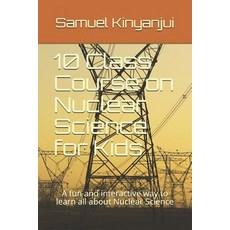 (영문도서) 10 Class Course on Nuclear Science for Kids: A fun and interactive way to learn all about Nuc... Paperback, Independently Published, English, 9781793487575