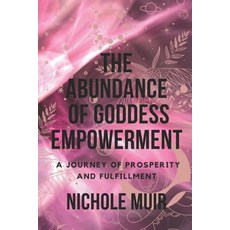 (영문도서) The Abundance of Goddess Empowerment: A Journey of Prosperity and Fulfillment. Paperback, Independently Published, English, 9798877467651