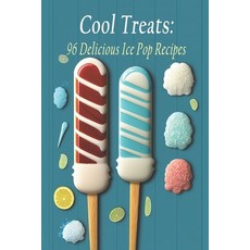 (영문도서) Cool Treats: 96 Delicious Ice Pop Recipes Paperback, Independently Published, English, 9798397926034