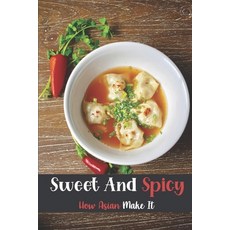 (영문도서) Sweet And Spicy: Asian Style In Cooking: Cooking Guidance Paperback, Independently Published, English, 9798463331106