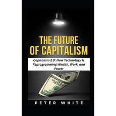 (영문도서)The Future of Capitalism: Capitalism 2.0: How Technology Is Reprogramming Wealth... Paperback, Independently Published, English, 9798271806391