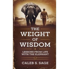 (영문도서) The Weight of Wisdom: Life Lessons from the Elephant Paperback, Independently Published, English, 9798304117494