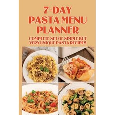 (영문도서) 7-Day Pasta Menu Planner: Complete Set Of Simple But Very Unique Pasta Recipes: Pasta Dishes ... Paperback, Independently Published, English, 9798529373583