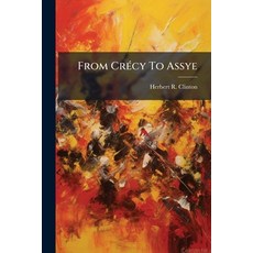(영문도서)From Crécy To Assye: Being Five Centuries Of The Military History Of England. Wi... Paperback, Nabu Press, English, 9781176054653