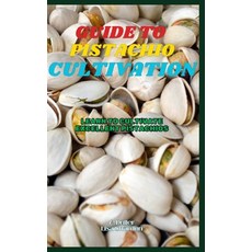 (영문도서) Guide to Pistachio Cultivation: Learn to cultivate excellent Pistachios Paperback, Independently Published, English, 9798301978647