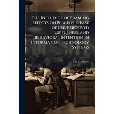 (영문도서)The Influence of Framing Effects on Perceived Ease of Use Perceived Usefulness ... Paperback, Hutson Street Press, English, 9781025139043