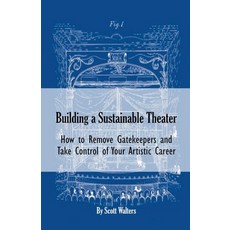 (영문도서) Building a Sustainable Theater: How to Remove Gatekeepers and Take Control of Your Artistic C... Paperback, Scott Walters, English, 9798223503095