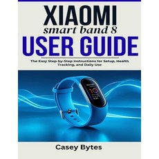 (영문도서)Xiaomi Smart Band 8 User Guide: The Easy Step-by-Step Instructions for Setup He... Paperback, Independently Published, English, 9798273600478