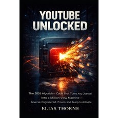 (영문도서)YouTube Unlocked: The 2026 Algorithm Code That Turns Any Channel Into a Million-... Paperback, Independently Published, English, 9798242962101