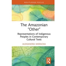 (영문도서)The Amazonian "Other": Representations of Indigenous Peoples in Contemporary Cul... Paperback, Routledge, English, 9781032800233