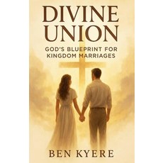 (영문도서)Divine Union: God's Blueprint for Kingdom Marriages Paperback, Ben Kyere Publishing, English, 9798232319908