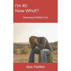 (영문도서) I'm 40 Now What?: Dissecting A Midlife Crisis Paperback, Independently Published, English, 9798373421102
