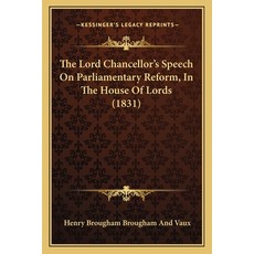 The Lord Chancellor's Speech On Parliamentary Reform In The House Of Lords (1831) Paperback, Kessinger Publishing