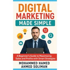 (영문도서)Digital Marketing Made Simple: A Beginner's Guide to Maximizing Sales and Profit... Paperback, Independently Published, English, 9798271177460