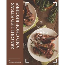 365 Grilled Steak and Chop Recipes: An Inspiring Grilled Steak and Chop Cookbook for You Paperback, Independently Published, English, 9798574167076