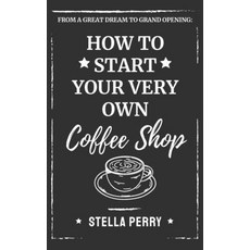 From a Great Dream to Grand Opening: How to Start Your Very Own Coffee Shop Hardcover, Natalia Stepanova