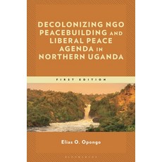 (外文書)Decolonizing Ngo Peacebuilding and Liberal Peace Agenda in Northern Uganda Hardcover, Bloomsbury Academic, English