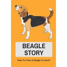 (영문도서) Beagle Story: How To Train A Beagle To Hunt?: Training A Beagle Paperback, Independently Published, English, 9798500915689