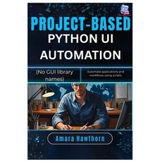 (영문도서)Project-Based Python UI Automation (No GUI library names): Automate applications... Paperback, Independently Published, English, 9798264159367