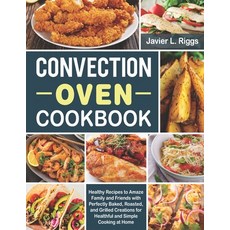 (영문도서) Convection Oven Cookbook: Healthy Recipes to Amaze Family and Friends with Perfectly Baked R... Paperback, Independently Published, English, 9798879455045