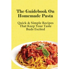 (영문도서) The Guidebook On Homemade Pasta: Quick & Simple Recipes That Keep Your Taste Buds Excited: Ea... Paperback, Independently Published, English, 9798528580609