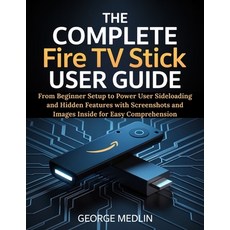 (영문도서)The Complete Fire TV Stick User Guide: From Beginner Setup to Power User Sideloa... Paperback, Independently Published, English, 9798298475105