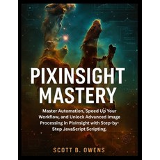 (英文圖書)Pixinsight Mastery: Master Automation Speed Up Your Workflow and Unlock Advanc... 平裝版, Independently Published, 英文